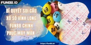 Bí Quyết Soi Cầu Xổ Số Vĩnh Long FUN88 Chinh Phục May Mắn