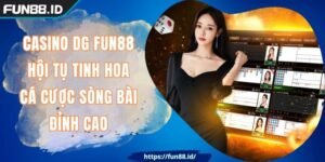 Casino DG FUN88 Hội Tụ Tinh Hoa Cá Cược Sòng Bài Đỉnh Cao