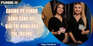 Casino PP FUN88 Sảnh Sòng Bài Giải Trí Hàng Đầu Thị Trường