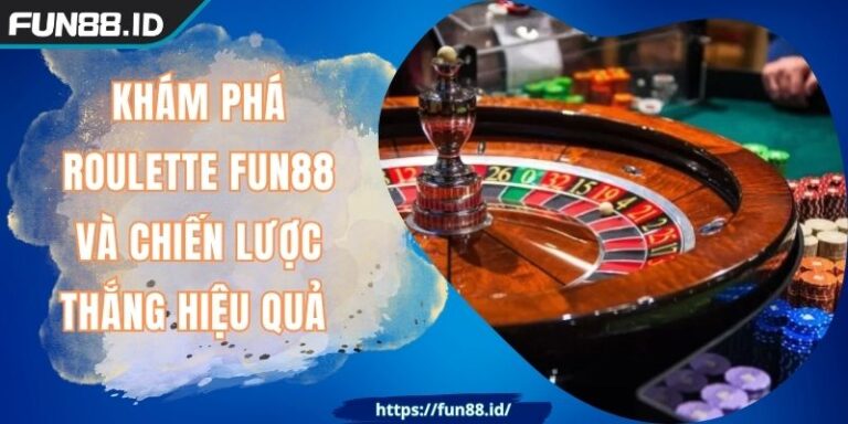 Khám Phá Roulette FUN88 Và Chiến Lược Thắng Hiệu Quả