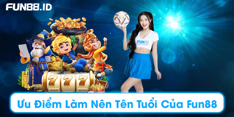 Ưu điểm làm nên tên tuổi của Fun88