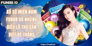 Xổ Số Miền Nam FUN88 Và Những Điều Lô Thủ Cần Biết Để Thắng