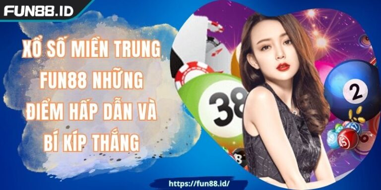 Xổ Số Miền Trung FUN88 Những Điểm Hấp Dẫn Và Bí Kíp Thắng