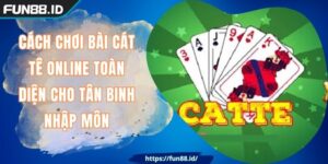 Cách Chơi Bài Cát Tê Online FUN88 Toàn Diện Cho Tân Binh