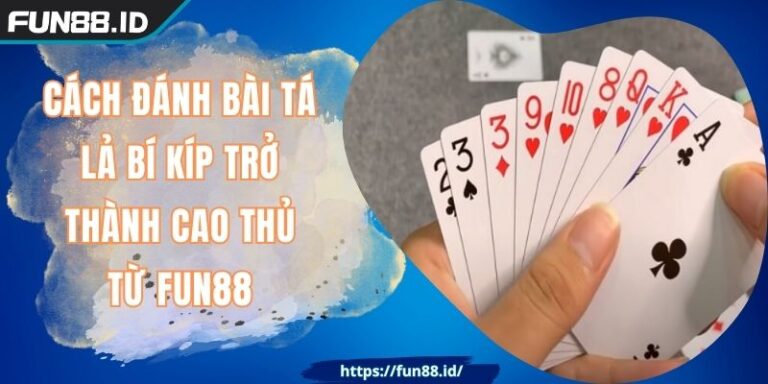 Cách Đánh Bài Tá Lả Bí Kíp Trở Thành Cao Thủ Từ FUN88