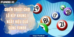Chiến Thuật Chơi Lô Kép Khung 1 Ngày Hiệu Quả Cùng FUN88