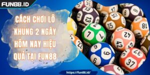 Cách Chơi Lô Khung 2 Ngày Hôm Nay Hiệu Quả Tại FUN88