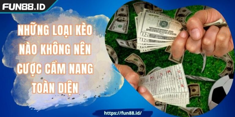Những Loại Kèo Nào Không Nên Cược FUN88 Cẩm Nang Toàn Diện