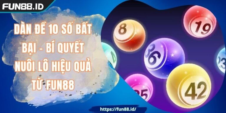 Dàn Đề 10 Số Bất Bại - Bí Quyết Nuôi Lô Hiệu Quả Từ FUN88 6 Dàn Đề 10 Số Bất Bại - Bí Quyết Nuôi Lô Hiệu Quả Từ FUN88