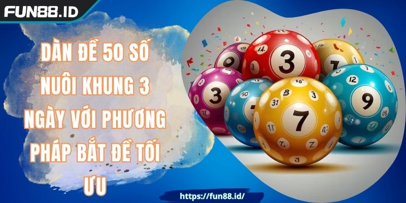 Dàn Đề 50 Số Nuôi Khung 3 Ngày Với Phương Pháp Bắt Đề Tối Ưu