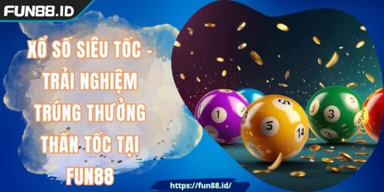 Xổ số siêu tốc - Trải Nghiệm Trúng Thưởng Thần Tốc Tại FUN88 8 Xổ số siêu tốc - Trải Nghiệm Trúng Thưởng Thần Tốc Tại FUN88
