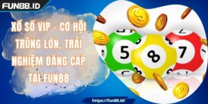 Xổ Số VIP - Cơ Hội Trúng Lớn, Trải Nghiệm Đẳng Cấp Tại FUN88