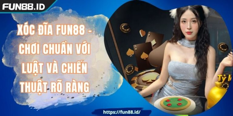 Xóc Đĩa FUN88 - Chơi Chuẩn Với Luật Và Chiến Thuật Rõ Ràng